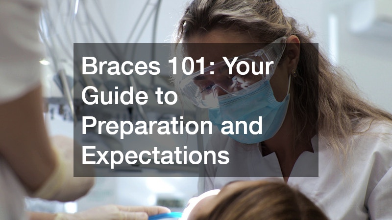 Braces 101 Your Guide to Preparation and Expectations
