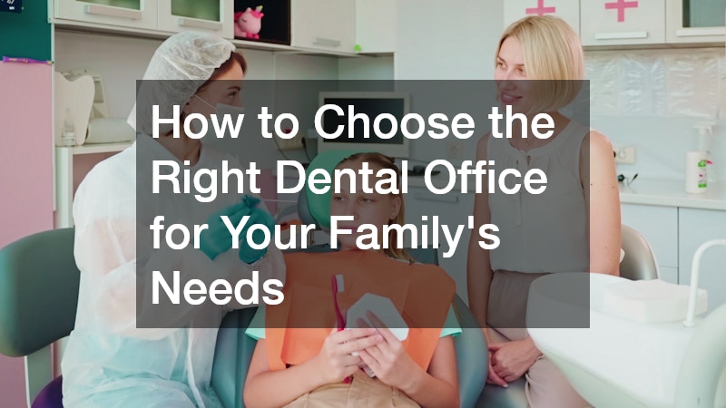How to Choose the Right Dental Office for Your Family’s Needs